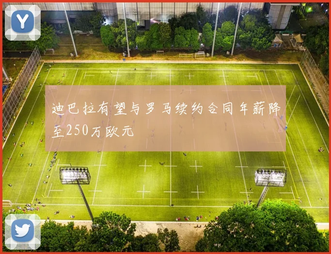 迪巴拉有望与罗马续约合同年薪降至250万欧元